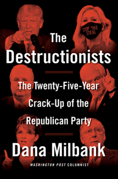 Hardcover The Destructionists: The Twenty-Five Year Crack-Up of the Republican Party Book