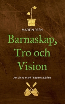 Paperback Barnaskap, Tro och Vision: Att vinna mark i Faderns Kärlek [Swedish] Book