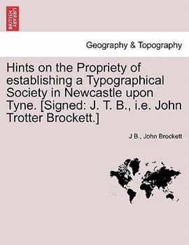 Paperback Hints on the Propriety of Establishing a Typographical Society in Newcastle Upon Tyne. [signed: J. T. B., i.e. John Trotter Brockett.] Book