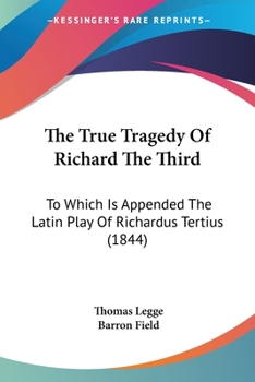 Paperback The True Tragedy Of Richard The Third: To Which Is Appended The Latin Play Of Richardus Tertius (1844) Book