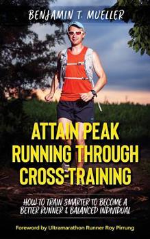 Paperback Attain Peak Running Through Cross-Training: How to Train Smarter to Become a Better Runner & Balanced Individual Book