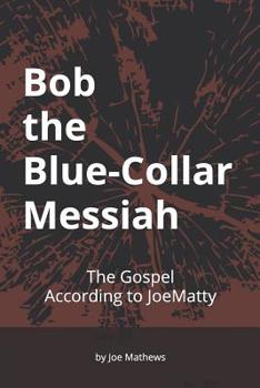 Paperback Bob the Blue-Collar Messiah: The Gospel According to JoeMatty Book