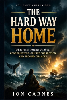 Paperback The Hard Way Home: What Jonah Teaches Us About Consequences, Course Correction, and Second Chances Book