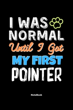 Paperback I Was Normal Until I Got My First Pointer Notebook - Pointer Dog Lover and Pet Owner: Lined Notebook / Journal Gift, 120 Pages, 6x9, Soft Cover, Matte Book
