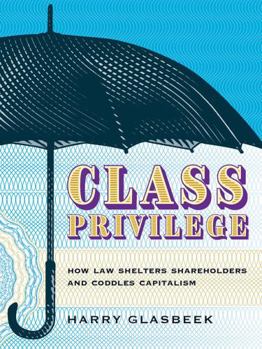 Paperback Class Privilege: How Law Shelters Shareholders and Coddles Capitalism Book