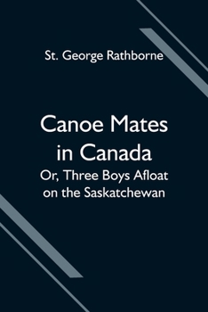 Canoe mates in Canada;: Or, Three boys afloat on the Saskatchewan, - Book #1 of the Canoe and Campfire