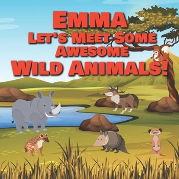 Paperback Emma Let's Meet Some Awesome Wild Animals!: Personalized Children's Books - Fascinating Wilderness, Jungle & Zoo Animals for Kids Ages 1-3 Book