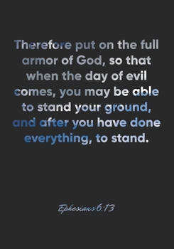 Paperback Ephesians 6: 13 Notebook: Therefore put on the full armor of God, so that when the day of evil comes, you may be able to stand your Book