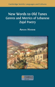 New Words to Old Tunes: Genres and Metrics of Lebanese Zajal Poetry (Cambridge Semitic Languages and Cultures)