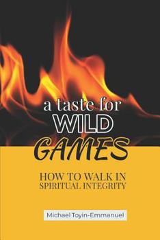 Paperback A Taste for Wild Games: How to Walk in Spiritual Integrity Book