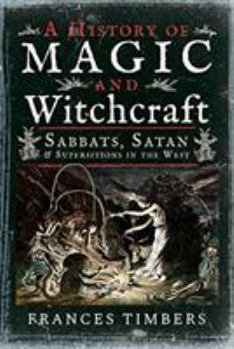 Hardcover A History of Magic and Witchcraft: Sabbats, Satan and Superstitions in the West Book