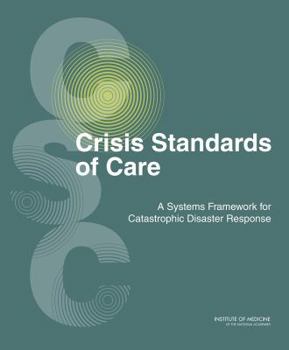 Hardcover Crisis Standards of Care: A Systems Framework for Catastrophic Disaster Response: Volume 1: Introduction and CSC Framework Book