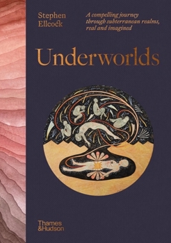 Hardcover Underworlds: A Compelling Journey Through Subterranean Realms, Real and Imagined Book