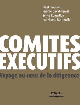 Comités exécutifs: Voyage au coeur de la dirigeance (French Edition)