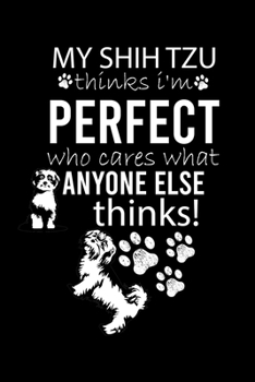 Paperback My Shih Tzu Thinks I'm Perfect Who Cares What Anyone Else Thinks!: Cute Shih Tzu Default Ruled Notebook, Great Accessories & Gift Idea for Shih Tzu Ow Book