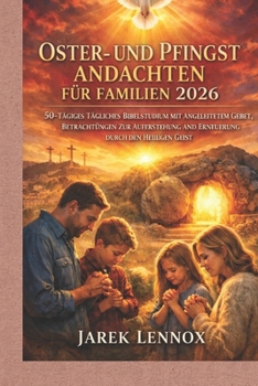 Oster- und Pfingst Andachten für Familien 2026: 50-tägiges tägliches Bibelstudium mit angeleiteten Gebet, Betrachtungen zur Auferstehung und Erneuerung durch den Heiligen Geist (German Edition)