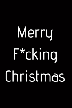 Merry F*ucking Christmas: Christmas Notebook; Funny Christmas Notebook; Joke Christmas Present; 6x9inch Notebook with 108-wide lined pages