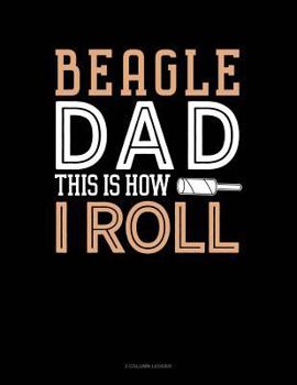 Paperback Beagle Dad This Is How I Roll: 3 Column Ledger Book