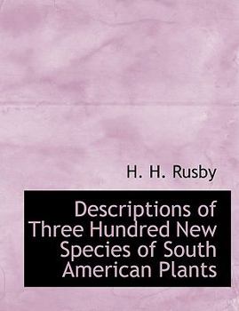 Paperback Descriptions of Three Hundred New Species of South American Plants Book