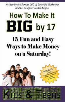 How To Make It Big by 17: 15 Fun and Ways to Make Money on a Saturday!