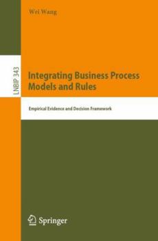 Paperback Integrating Business Process Models and Rules: Empirical Evidence and Decision Framework Book