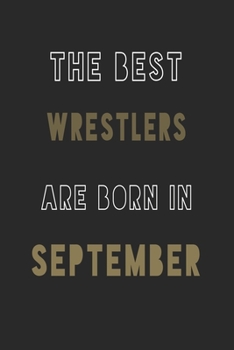 The Best Wrestlers are Born in September journal: 6*9 Lined Diary Notebook, Journal or Planner and Gift with 120 pages