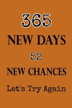 365 New Days 52 New Chances Let's Try Again: Lined Notebook / Journal Gift, 120 pages, 6x9, Soft Cover, Matte finish, New Year Gifts, 2020 New Year Notebook