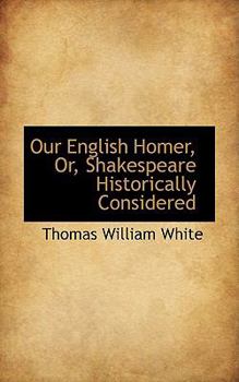 Paperback Our English Homer, Or, Shakespeare Historically Considered Book
