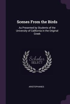Paperback Scenes From the Birds: As Presented by Students of the University of California in the Original Greek Book