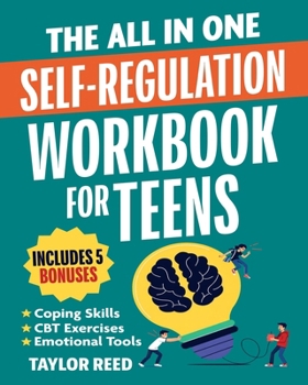 All-In-One Self-Regulation Workbook for Teens : CBT Tools and Coping Skills to Manage Emotions, Reduce Anxiety, Build Self-Control & Make Smarter Choices Every Day