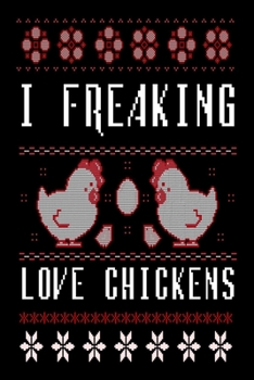 Paperback I Freaking Love Chickens: Funny Ugly Christmas Sweater Design Chicken Lovers, Small Urban Farm Owners Gifts Design Cover Note Book