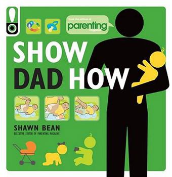 Paperback Show Dad How (Parenting Magazine): The Brand-New Dad's Guide to Baby's First Year Book