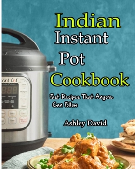 Paperback Indian Instant Pot Cookbook: Traditional Indian Dishes Made Easy and Fast-Recipes That Anyone Can Follow Book