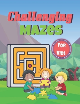 Paperback Challenging Mazes for Kids: Brain Games Fun Maze Book For Children Includes Instructions And Solutions Book