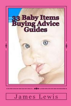 Paperback 33 Baby Items Buying Advice Guides: Buying Advice for Everything from Before Birth to Two Years Book