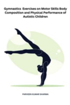 Gymnastics Exercises on Motor Skills Body Composition and Physical Performance of Autistic Children