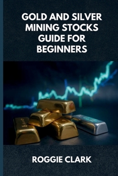 Gold and Silver Mining Stocks Guide For Beginners: Understand the Risks and Market Behavior Before Investing