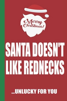 Merry Christmas Santa Doesn't Like Rednecks Unlucky For You: Funny Blank Lined Notebook | Blank Journal Great Gag Gift for Friends and Family | Better Than a Card | Perfect Stocking Stuffer
