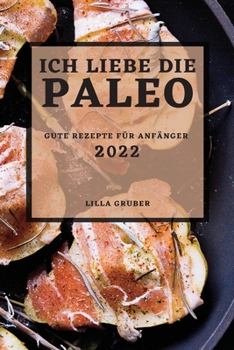 Paperback Ich Liebe Die Paleo - 2022: Gute Rezepte Für Anfänger [German] Book