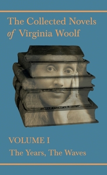 The Collected Novels of Virginia Woolf - Volume I - The Years, the Waves