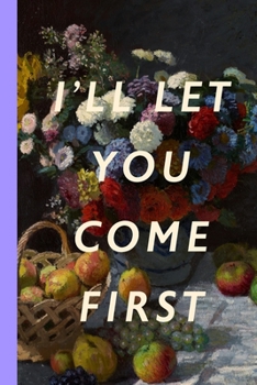 I'll Let You Come First: Blank Lined Notebook Journal: Great Vintage Unique Romantic Gift For Boyfriends, Girlfriends, Couples, Spouses & Lovers For Valentine's Day, Birthdays & Anniversaries