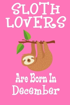 Paperback Sloth Lovers Are Born In December: Birthday Gift for Sloth Lovers Book