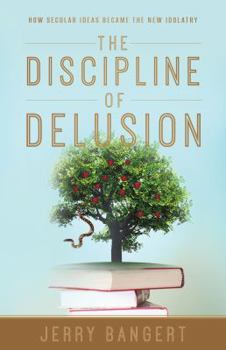 Paperback The Discipline of Delusion: How Secular Ideas Became the New Idolatry Book