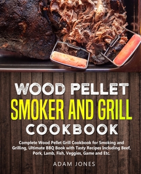 Paperback Wood Pellet Smoker and Grill Cookbook: Complete Wood Pellet Grill Cookbook for Smoking and Grilling, Ultimate BBQ Book with Tasty Recipes Including Be Book