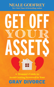 Hardcover Get Off Your Assets: A Woman's Guide to Avoid Getting Screwed in Your Gray Divorce Book