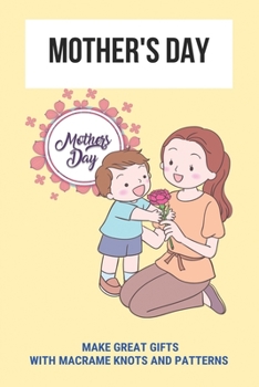 Mother's Day: Make Great Gifts With Macrame Knots And Patterns: Beauty Present For Mother'S Day