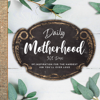 Hardcover Daily Motherhood: 365 Days of Inspiration for the Hardest Job You'll Ever Love Book