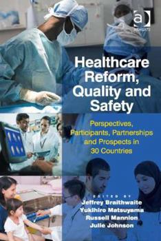 Hardcover Healthcare Reform, Quality and Safety: Perspectives, Participants, Partnerships and Prospects in 30 Countries Book