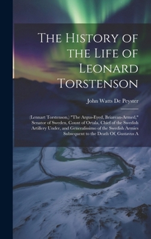 Hardcover The History of the Life of Leonard Torstenson: (Lennart Torstenson, ) "The Argus-Eyed, Briarean-Armed," Senator of Sweden, Count of Ortala, Chief of t Book