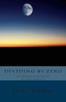 Paperback Dividing By Zero: The Mathematics behind the Spiritual Dimension Book